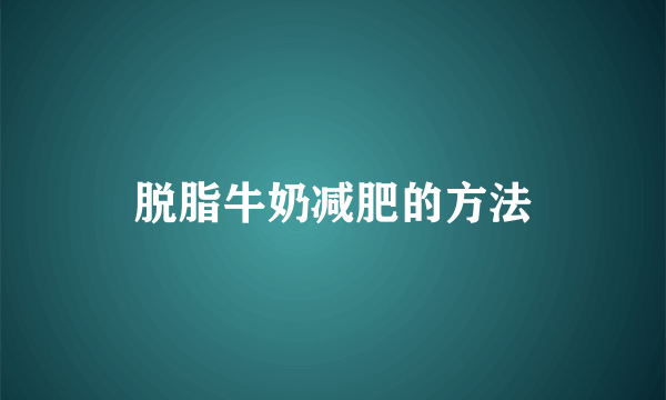 脱脂牛奶减肥的方法