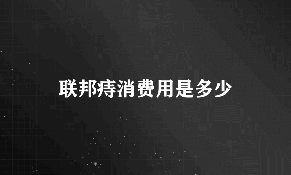 联邦痔消费用是多少