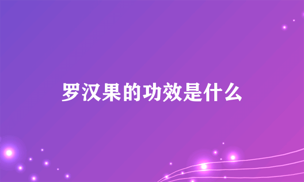 罗汉果的功效是什么