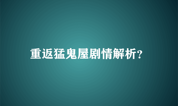 重返猛鬼屋剧情解析？