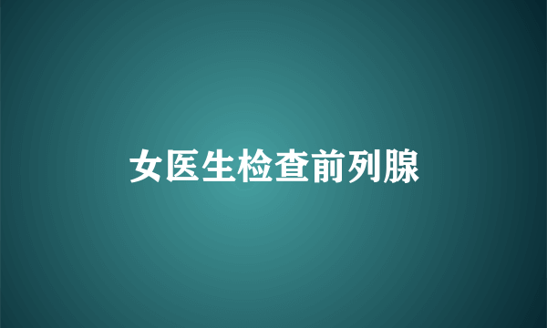 女医生检查前列腺