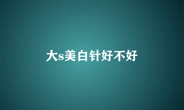 大s美白针好不好