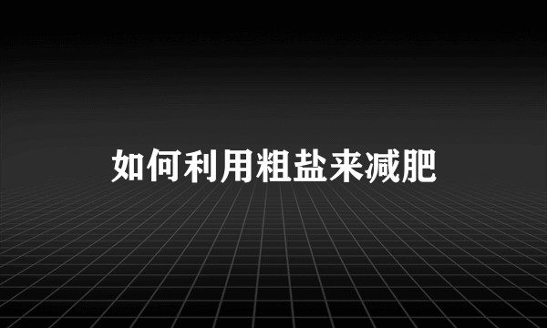 如何利用粗盐来减肥