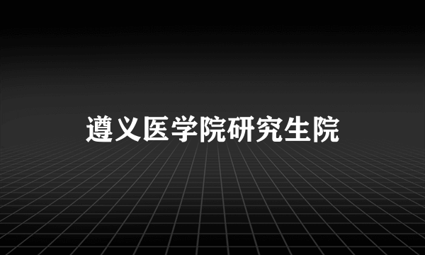 遵义医学院研究生院