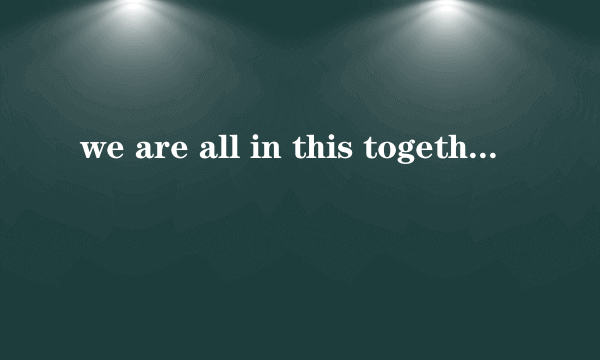 we are all in this together歌词？