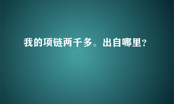 我的项链两千多。出自哪里？