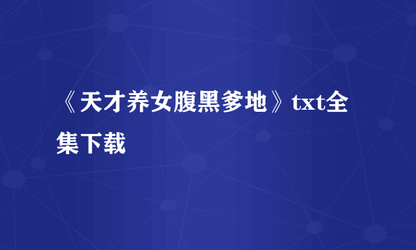 《天才养女腹黑爹地》txt全集下载