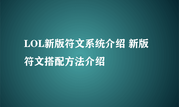 LOL新版符文系统介绍 新版符文搭配方法介绍