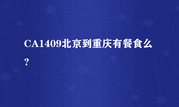 CA1409北京到重庆有餐食么？