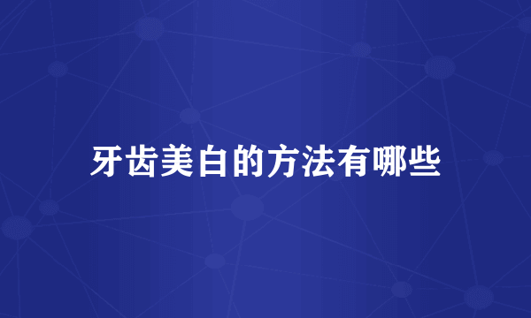 牙齿美白的方法有哪些