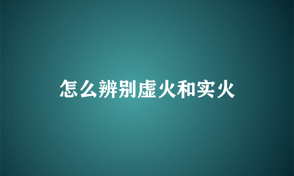 怎么辨别虚火和实火