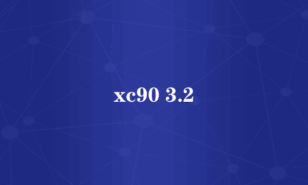 xc90 3.2