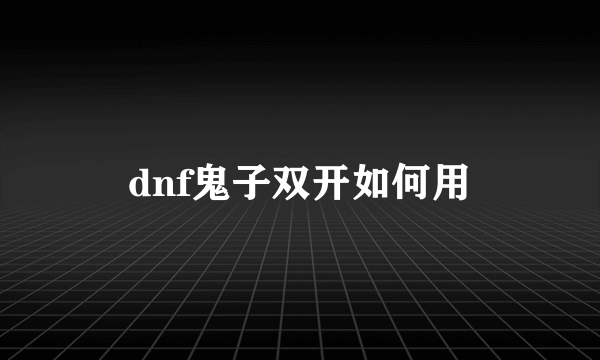 dnf鬼子双开如何用