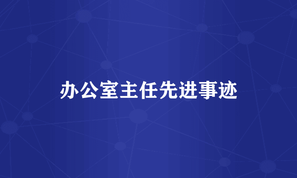 办公室主任先进事迹