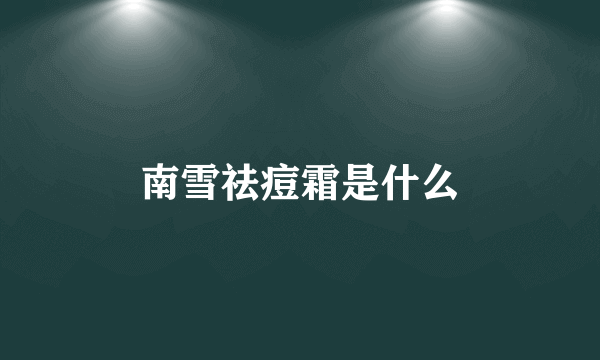 南雪祛痘霜是什么