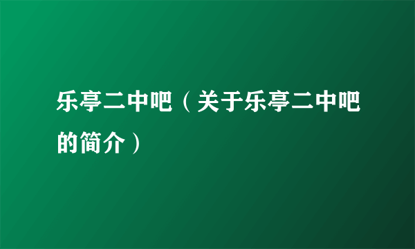 乐亭二中吧（关于乐亭二中吧的简介）