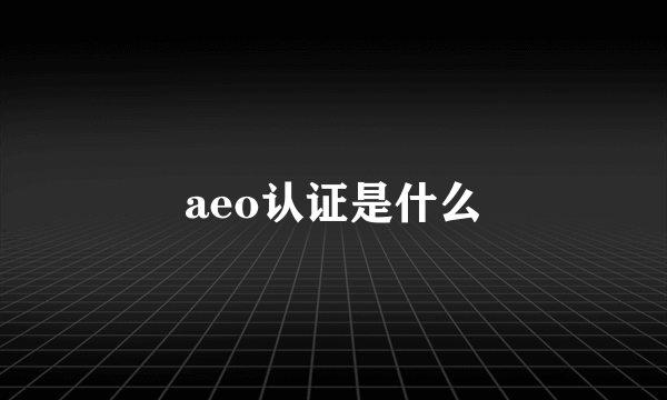 aeo认证是什么