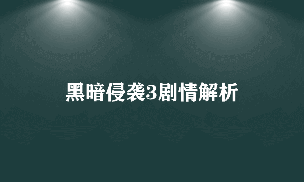 黑暗侵袭3剧情解析