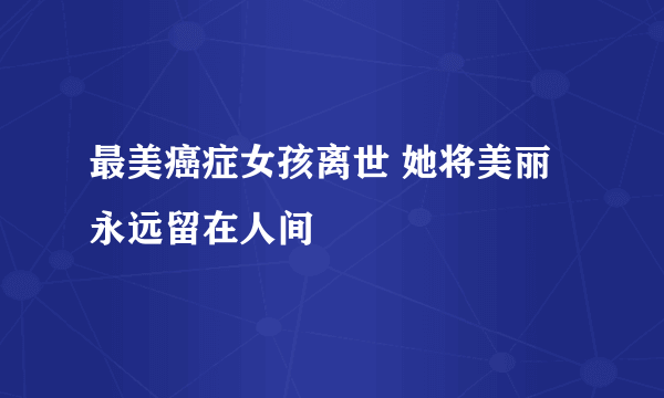 最美癌症女孩离世 她将美丽永远留在人间