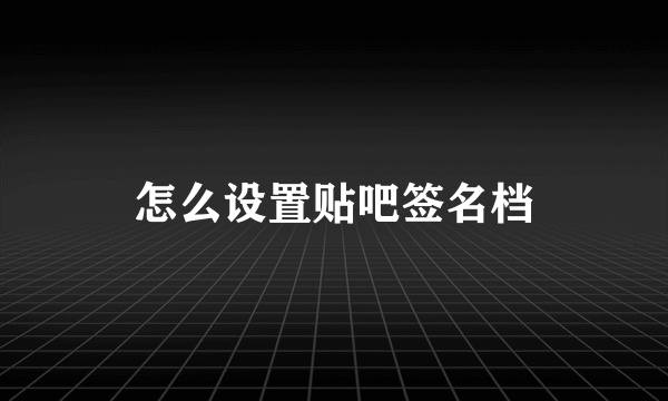 怎么设置贴吧签名档