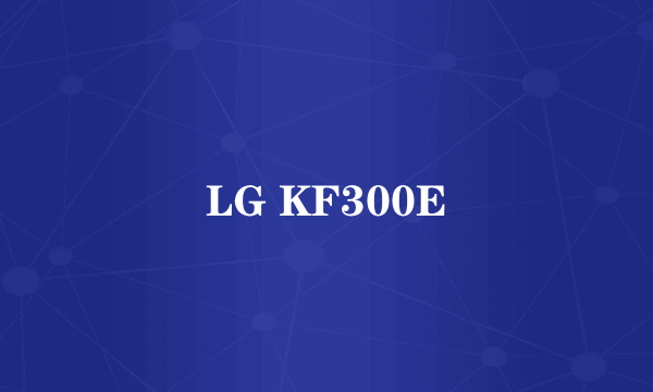LG KF300E