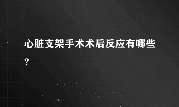 心脏支架手术术后反应有哪些？