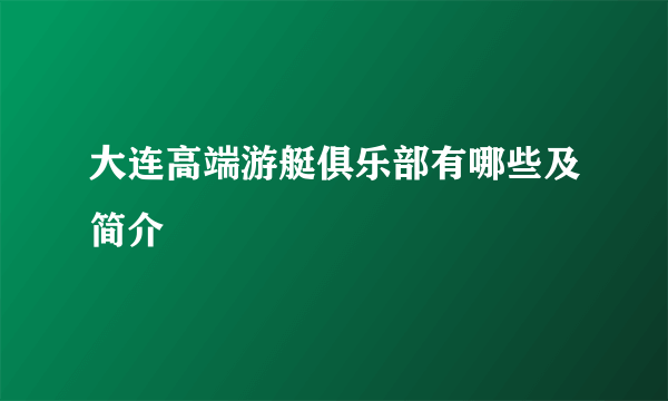 大连高端游艇俱乐部有哪些及简介
