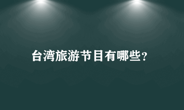 台湾旅游节目有哪些？