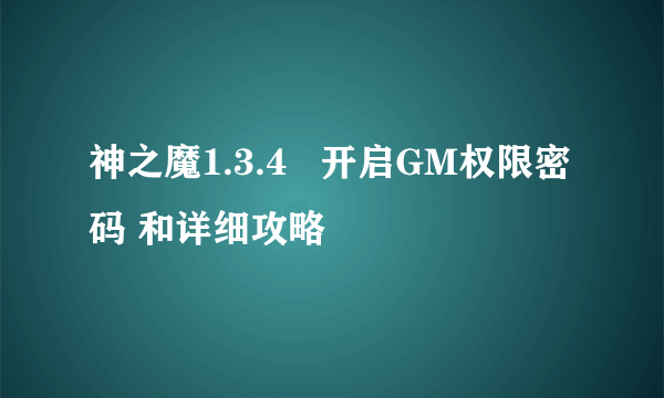 神之魔1.3.4   开启GM权限密码 和详细攻略