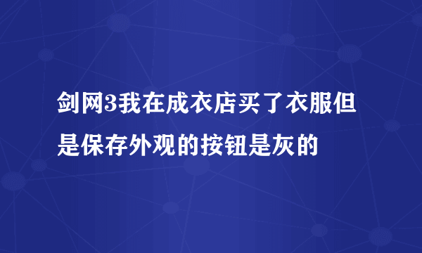 剑网3我在成衣店买了衣服但是保存外观的按钮是灰的