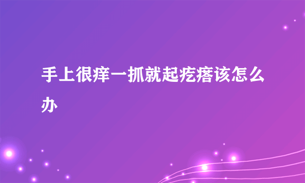 手上很痒一抓就起疙瘩该怎么办