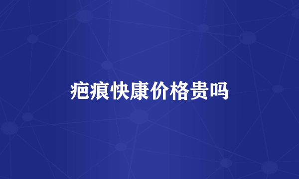 疤痕快康价格贵吗