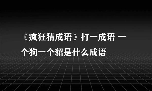 《疯狂猜成语》打一成语 一个狗一个貂是什么成语