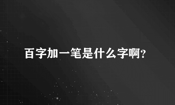 百字加一笔是什么字啊？