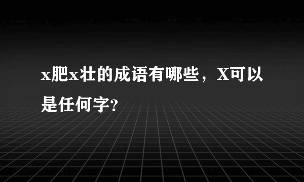 x肥x壮的成语有哪些，X可以是任何字？