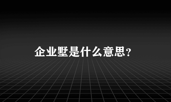 企业墅是什么意思？