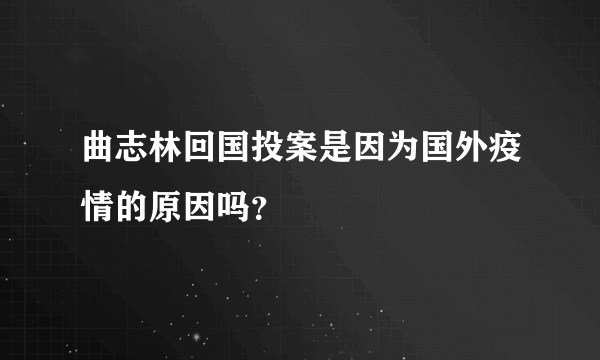 曲志林回国投案是因为国外疫情的原因吗？