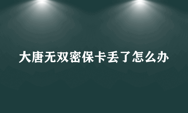 大唐无双密保卡丢了怎么办
