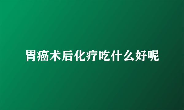 胃癌术后化疗吃什么好呢