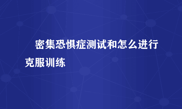 ​密集恐惧症测试和怎么进行克服训练