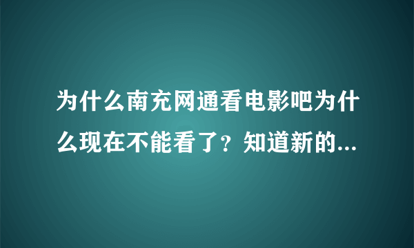 为什么南充网通看电影吧为什么现在不能看了？知道新的网址吗？