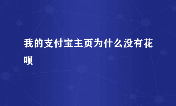 我的支付宝主页为什么没有花呗