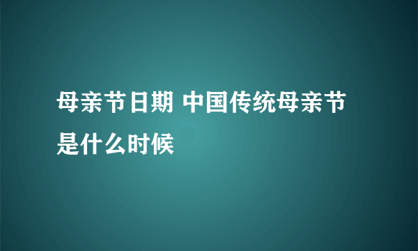 母亲节日期 中国传统母亲节是什么时候