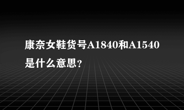 康奈女鞋货号A1840和A1540是什么意思？