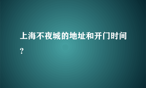 上海不夜城的地址和开门时间？