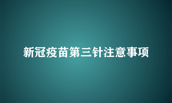 新冠疫苗第三针注意事项