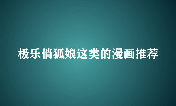极乐俏狐娘这类的漫画推荐