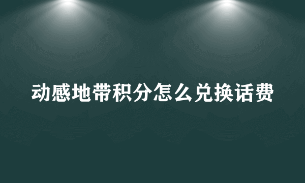 动感地带积分怎么兑换话费