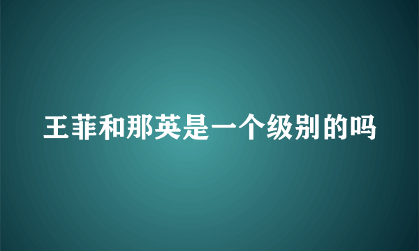 王菲和那英是一个级别的吗