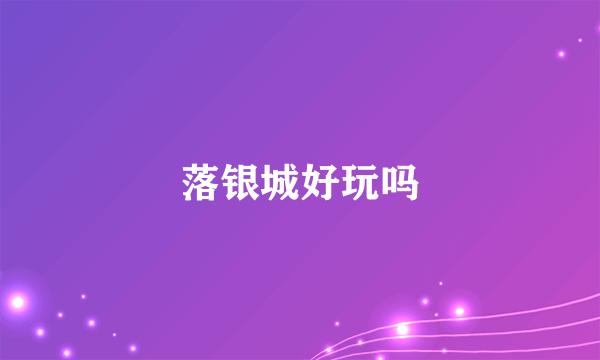 落银城好玩吗